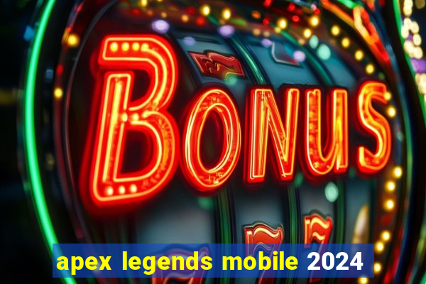 apex legends mobile 2024